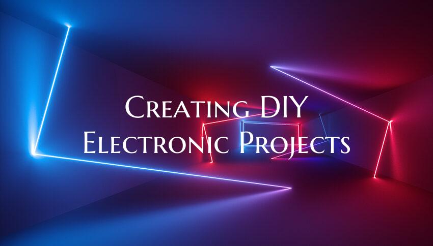 Creating DIY Electronic Projects