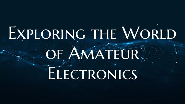 Exploring the World of Amateur Electronics