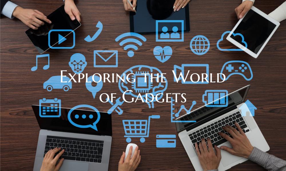 Exploring the World of Gadgets