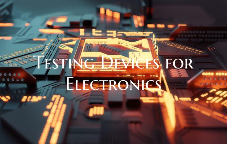 Testing Devices for Electronics